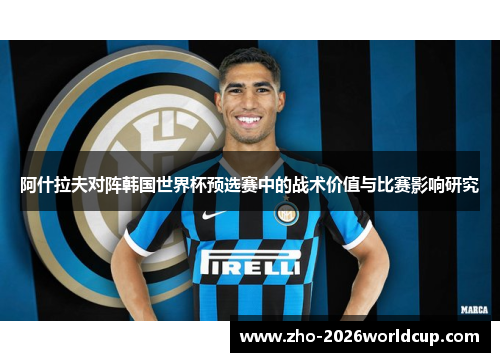 阿什拉夫对阵韩国世界杯预选赛中的战术价值与比赛影响研究 阿什拉夫对阵韩国世界杯预选赛中的战术价值与比赛影响研究
