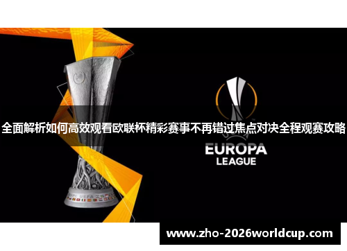 全面解析如何高效观看欧联杯精彩赛事不再错过焦点对决全程观赛攻略 全面解析如何高效观看欧联杯精彩赛事不再错过焦点对决全程观赛攻略