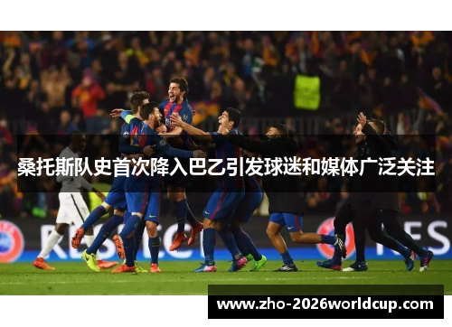 桑托斯队史首次降入巴乙引发球迷和媒体广泛关注