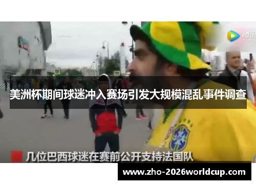 美洲杯期间球迷冲入赛场引发大规模混乱事件调查 美洲杯期间球迷冲入赛场引发大规模混乱事件调查