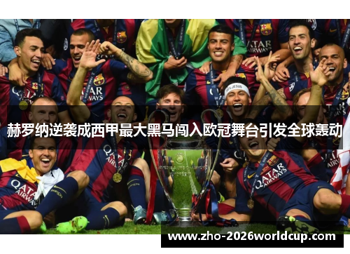 赫罗纳逆袭成西甲最大黑马闯入欧冠舞台引发全球轰动