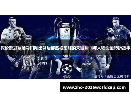 探秘欧冠赛场冷门频出背后那些被忽略的关键瞬间与人物命运转折故事
